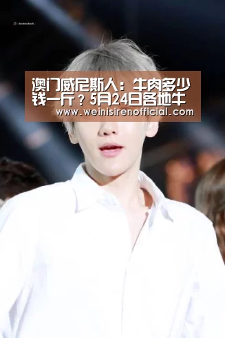 澳门威尼斯人:牛肉多少钱一斤?5月24日各地牛肉价格行情(图2) 澳门威尼斯人